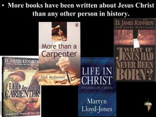 • More books have been written about Jesus Christ
than any other person in history.
 