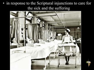• in response to the Scriptural injunctions to care for
the sick and the suffering
 