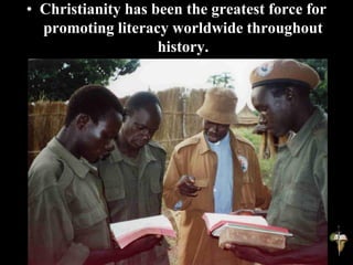• Christianity has been the greatest force for
promoting literacy worldwide throughout
history.
 