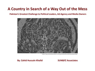 A Country in Search of a Way Out of the Mess
http://wp.wearethenation.com/portfolio/brandsinwonderland/
Pakistan’s Greatest Challenge to Political Leaders, Ad-Agency and Media Owners
By: Zahid Hussain Khalid SUN&FZ Associates
 