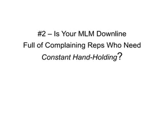 #2 – Is Your MLM Downline
Full of Complaining Reps Who Need
     Constant Hand-Holding?
 
