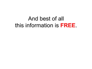 And best of all
this information is FREE.
 