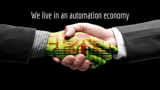 We live in an automation economy
 