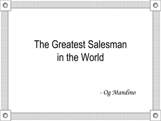 The Greatest Salesman
in the World
- Og Mandino
 