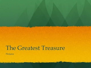 The Greatest Treasure
Pictures
 