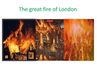 The great fire of London
 