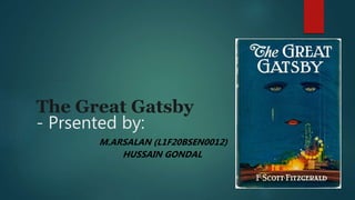 The Great Gatsby
- Prsented by:
M.ARSALAN (L1F20BSEN0012)
HUSSAIN GONDAL
 