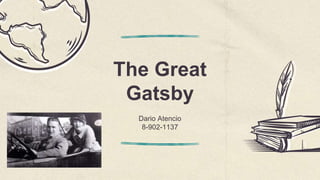 The Great
Gatsby
Dario Atencio
8-902-1137
 