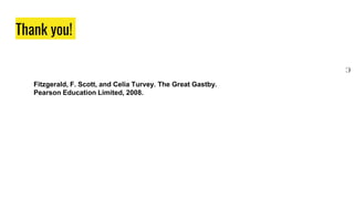Thank you!
Fitzgerald, F. Scott, and Celia Turvey. The Great Gastby.
Pearson Education Limited, 2008.
C
 