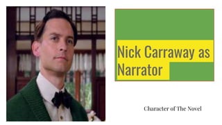 Nick Carraway as
Narrator
Character of The Novel
 