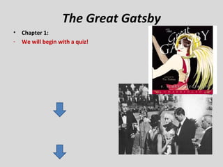 The Great Gatsby
•   Chapter 1:
-   We will begin with a quiz!
 