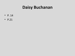Daisy Buchanan
• P. 14
• P.21
 