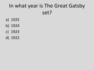 In what year is The Great Gatsby
                set?
a)   1925
b)   1924
c)   1923
d)   1922
 
