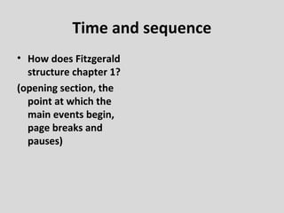 Time and sequence
• How does Fitzgerald
  structure chapter 1?
(opening section, the
  point at which the
  main events begin,
  page breaks and
  pauses)
 