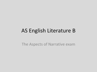 AS English Literature B

The Aspects of Narrative exam
 