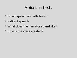 Voices in texts
•   Direct speech and attribution
•   Indirect speech
•   What does the narrator sound like?
•   How is the voice created?
 