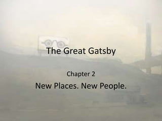 The Great Gatsby Chapter 2 New Places. New People. 