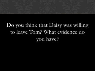 Do you think that Daisy was willing
 to leave Tom? What evidence do
            you have?
 
