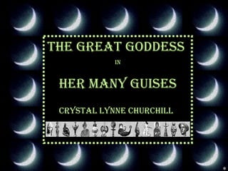 * The GREAT goddess  in her many guises crystal lynne churchill   