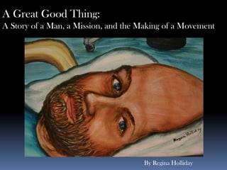 A Great Good Thing: A Story of a Man, a Mission, and the Making of a Movement  By Regina Holliday 