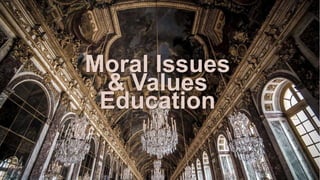 Moral Issues
& Values
Education
 