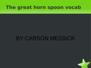 The great horn spoon vocab




       BY:CARSON MESSICK



                  
 