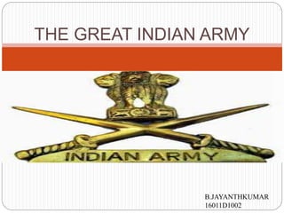 THE GREAT INDIAN ARMY
B.JAYANTHKUMAR
16011D1002
 
