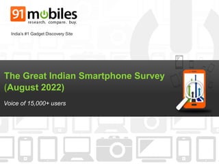 The Great Indian Smartphone Survey
(August 2022)
Voice of 15,000+ users
India’s #1 Gadget Discovery Site
 