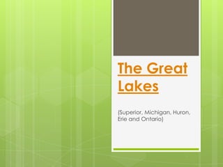 The Great
Lakes
(Superior, Michigan, Huron,
Erie and Ontario)

 