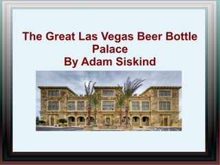 The Great Las Vegas Beer Bottle
            Palace
       By Adam Siskind
 