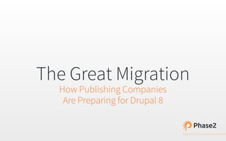 The Great Migration  
How Publishing Companies  
Are Preparing for Drupal 8
 