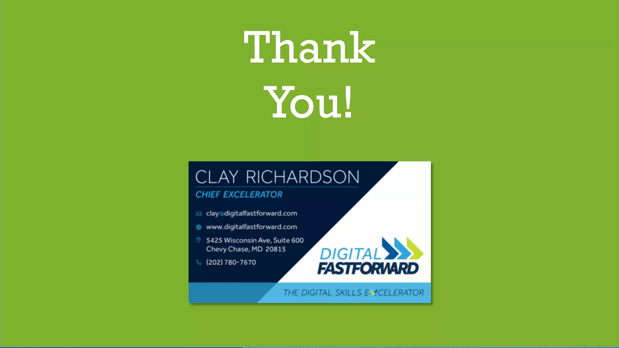 © 2017 Digital Fast Forward, LLC
Thank
You!
info@digitalfastforward.com
www.digitalfastforward.com
@digitalfastfwd
Thank
You!
 