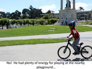 No!  He had plenty of energy for playing at the nearby playground...
