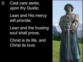 3: Cast care aside,
upon thy Guide;
Lean and His mercy
will provide;
Lean and the trusting
soul shall prove,
Christ is its life, and
Christ its love.
 