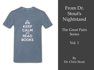 From Dr.
Stout’s
Nightstand
The Great Pairs
Series
Vol. 1
By
Dr. Chris Stout
 