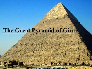 The Great Pyramid of Giza By: Shannon Cohen   