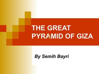 THE GREAT PYRAMID OF GIZA   By Semih Bayri 