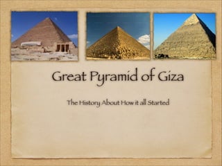 Great Pyramid of Giza
  The History About How it all Started
 