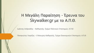 Η Μεγάλη Παραίτηση - Έρευνα του
Skywalker.gr με το Α.Π.Θ.
Ιωάννης Ανδρεάδης - Καθηγητής, Τμήμα Πολιτικών Επιστημών, Α.Π.Θ.
Παναγιώτης Γκορέζης – Επίκουρος Καθηγητής, Τμήμα Οικονομικών Επιστημών, Α.Π.Θ.
 