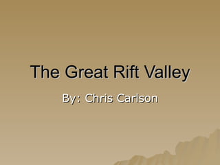 The Great Rift Valley By: Chris Carlson 