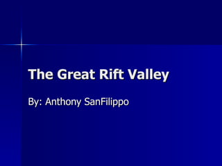 The Great Rift Valley  By: Anthony SanFilippo 