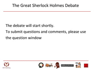 The Great Sherlock Holmes Debate ,[object Object],[object Object],[object Object]