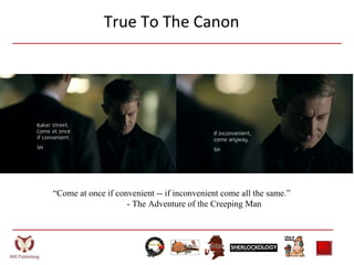True To The Canon
“Come at once if convenient -- if inconvenient come all the same.”
- The Adventure of the Creeping Man
 