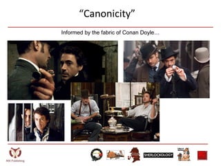 “Canonicity”
Informed by the fabric of Conan Doyle…
 