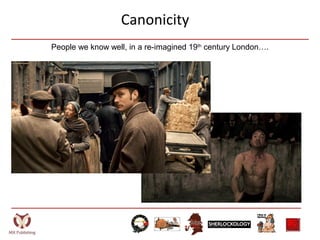 Canonicity
People we know well, in a re-imagined 19th
century London….
 