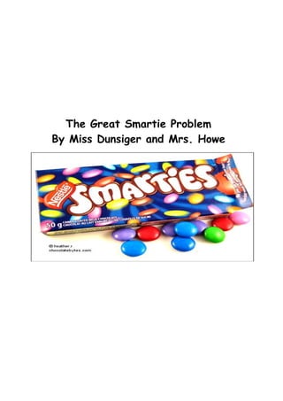 The Great Smartie Problem
By Miss Dunsiger and Mrs. Howe
 