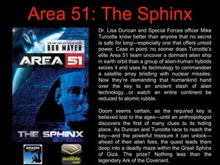 Area 51: The Sphinx
Dr. Lisa Duncan and Special Forces officer Mike
Turcotte know better than anyone that no secret
is saf...