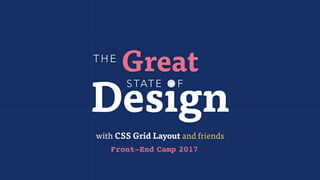 GreatTHE
Design
S TATE O F
with CSS Grid Layout and friends
Front-End Camp 2017
 