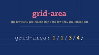 grid-row-start / grid-column-start / grid-row-end / grid-column-end
grid-area
grid-area: 1/1/3/4;
 