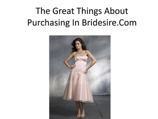 The Great Things About
Purchasing In Bridesire.Com
 